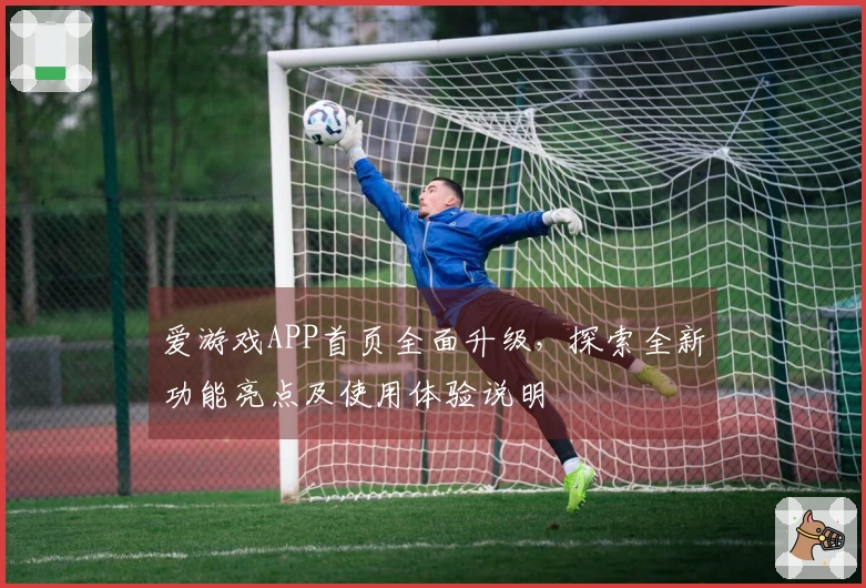 爱游戏APP首页全面升级，探索全新功能亮点及使用体验说明